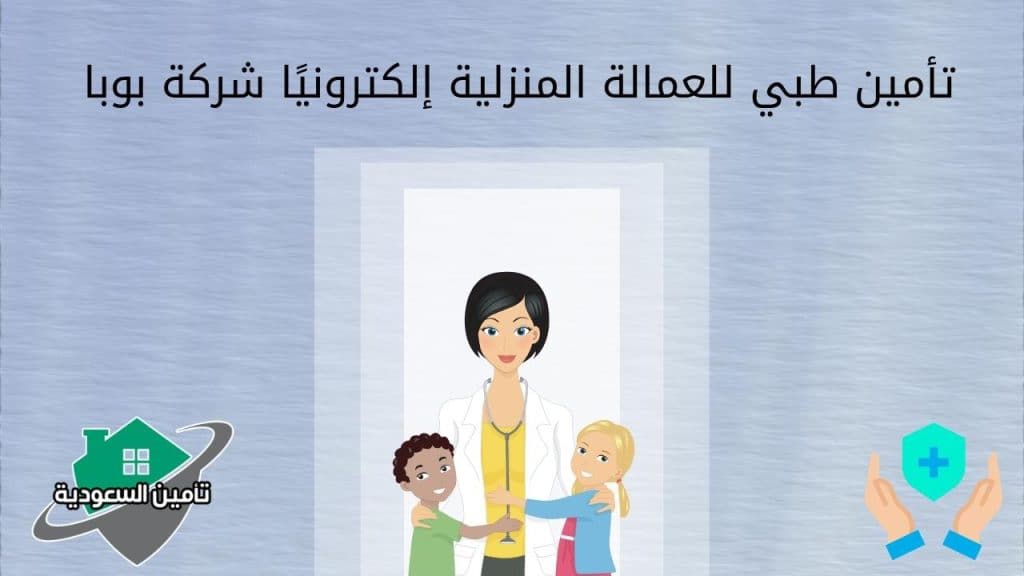 تأمين طبي للعمالة المنزلية إلكترونيًا شركة بوبا