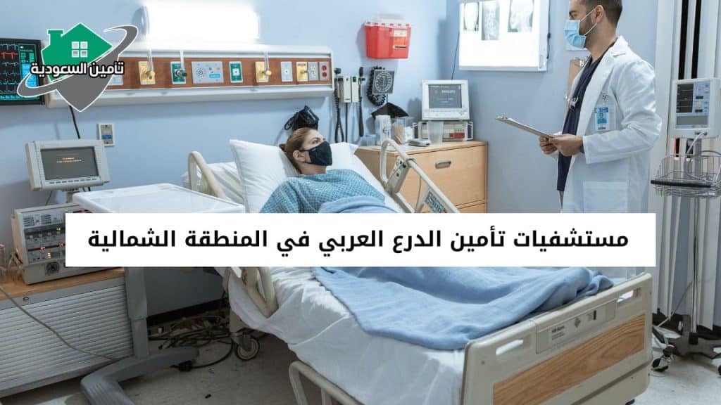 مستشفيات تأمين الدرع العربي في المنطقة الشمالية